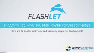10 WAYSTO FOSTER EMPLOYEE DEVELOPMENT
Here are 10 tips for cultivating and sustaining employee development!
Wednesday, March 19, 14
 
