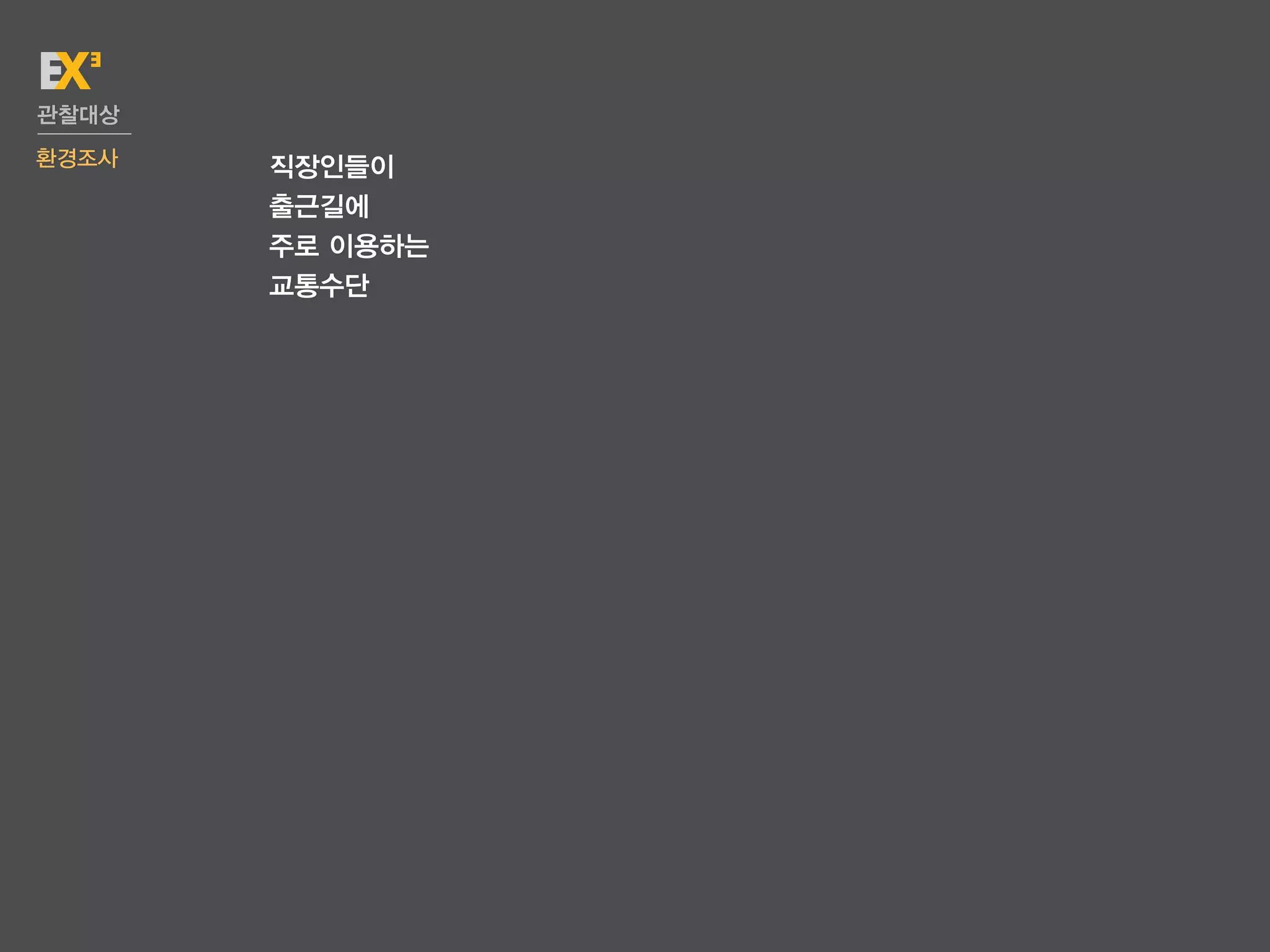 관찰대상
환경조사   직장인들이
       출근길에
       주로 이용하는
       교통수단
 