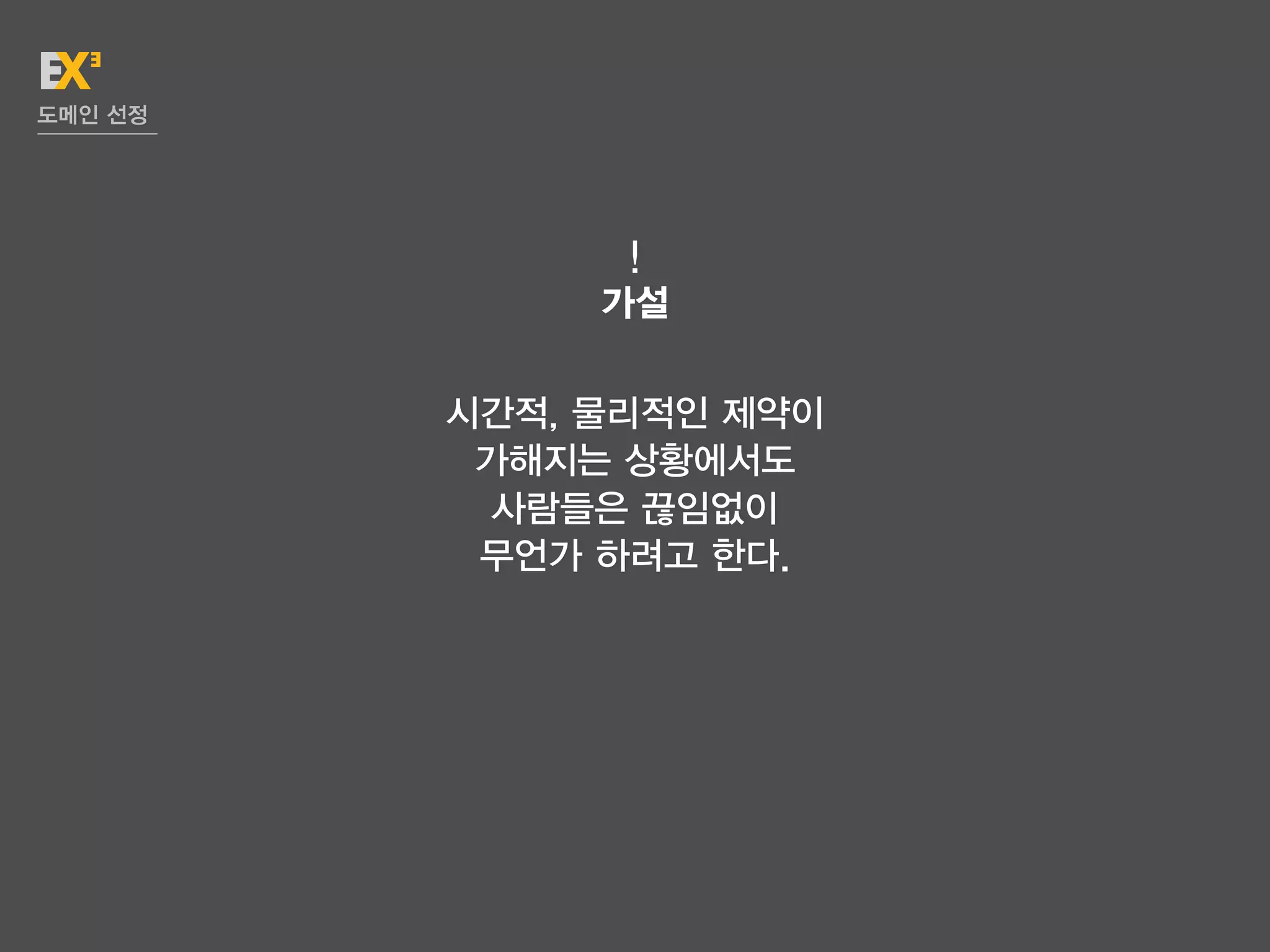 도메인 선정




               !
              가설

         시간적, 물리적인 제약이
          가해지는 상황에서도
          사람들은 끊임없이
          무언가 하려고 한다.
 