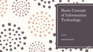 Basic Concept
of Information
Technology
Syed Zaid Irshad
 