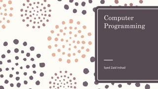 Computer
Programming
Syed Zaid Irshad
 