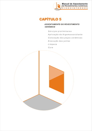 Manual de Assentamento
de Revestimentos Cerâmicos
P I S O S I N T E R N O S

CAPÍTULO 5
ASSENTAMENTO DO REVESTIMENTO
CERÂMICO
Serviços preliminares
Aplicação da Argamassacolante
Colocação das peças cerâmicas
Execução das juntas
Limpeza
Cura

 