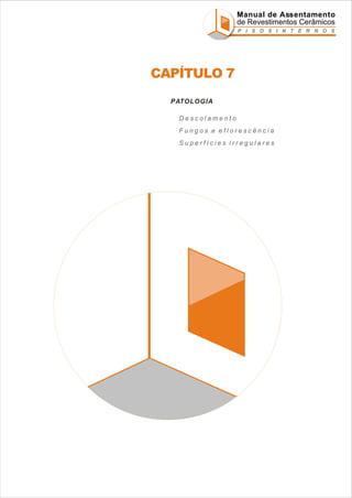 Manual de Assentamento
de Revestimentos Cerâmicos
P I S O S I N T E R N O S

CAPÍTULO 7
PATOLOGIA
Descolamento
Fungos e eflorescência
Superfícies irregulares

 