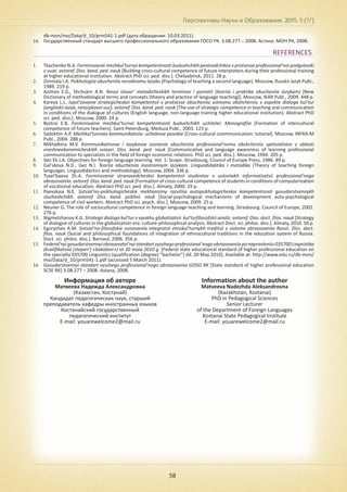 Перспективы Науки и Образования. 2015. 5 (17)
58
db-mon/mo/Data/d_10/prm541-1.pdf (дата обращения: 10.03.2011).
16.	 Государственный стандарт высшего профессионального образования ГОСО РК. 3.08.277 – 2008. Астана: МОН РК, 2008.
REFERENCES
1.	 Tkachenko N.A. Formirovanie mezhkul'turnoi kompetentnosti budushchikh perevodchikov v protsesse professional'noi podgotovki
v vuze. avtoref. Diss. kand. ped. nauk [Building cross-cultural competence of future interpreters during their professional training
at higher educational institution. Abstract PhD sci. ped. diss.]. Chelyabinsk, 2011. 28 p.
2.	 Zimniaia I.A. Psikhologiia obucheniia nerodnomu iazyku [Psychology of teaching a second language]. Moscow, Russkii iazyk Publ.,
1989. 219 p.
3.	 Azimov E.G., Shchukin A.N. Novyi slovar' metodicheskikh terminov i poniatii (teoriia i praktika obucheniia iazykam) [New
Dictionary of methodological terms and concepts (theory and practice of language teaching)]. Moscow, IKAR Publ., 2009. 448 p.
4.	 Kareva L.L. Ispol'zovanie strategicheskoi kompetentsii v protsesse obucheniia ustnomu obshcheniiu v aspekte dialoga kul'tur
(angliiskii iazyk, neiazykovoi vuz). avtoref. Diss. kand. ped. nauk [The use of strategic competence in teaching oral communication
in conditions of the dialogue of cultures (English language, non-language training higher educational institution). Abstract PhD
sci. ped. diss.]. Moscow, 2000. 24 p.
5.	 Bystrai E.B. Formirovanie mezhkul'turnoi kompetentnosti budushchikh uchitelei: Monografiia [Formation of intercultural
competence of future teachers]. Saint-Petersburg, Meduza Publ., 2003. 123 p.
6.	 Sadokhin A.P. Mezhkul'turnaia kommunikatsiia: uchebnoe posobie [Cross-cultural conmmunication: tutorial]. Moscow, INFRA-M
Publ., 2004. 288 p.
7.	 Mikhalkina M.V. Kommunikativnoe i iazykovoe soznanie obucheniia professional'nomu obshcheniiu spetsialistov v oblasti
vneshneekonomicheskikh sviazei. Diss. kand. ped. nauk [Communicative and language awareness of learning professional
communication to specialists in the field of foreign economic relations. PhD sci. ped. diss.]. Moscow, 1994. 205 p.
8.	 Van Ek J.A. Objectives for foreign language learning. Vol. 1: Scope. Strasbourg, Council of Europe Press, 1986. 89 p.
9.	 Gal'skova N.D., Gez N.I. Teoriia obucheniia inostrannym iazykam. Lingvodidaktika i metodika [Theory of teaching foreign
languages. Linguodidactics and methodology]. Moscow, 2004. 336 p.
10.	 Tusel'baeva Zh.A. Formirovanie stranovedcheskoi kompetentsii studentov v usloviiakh informatizatsii professional'nogo
obrazovaniia. avtoref. Diss. kand. ped. nauk [Formation of cross-cultural competence of students in conditions of computerization
of vocational education. Abstract PhD sci. ped. diss.]. Almaty, 2000. 29 p.
11.	 Paevskaia N.E. Sotsial'no-psikhologicheskie mekhanizmy razvitiia autopsikhologicheskoi kompetentnosti gosudarstvennykh
sluzhashchikh. avtoref. Diss. kand. psikhol. nauk [Social-psychological mechanisms of development auto-psychological
competence of civil workers. Abstract PhD sci. psych. diss.]. Moscow, 2009. 25 p.
12.	 Neuner G. The role of sociocultural competence in foreign language teaching and learning. Strasbourg: Council of Europe, 2002.
276 p.
13.	 Nigmetzhanov K.G. Strategii dialoga kul'tur v epokhu globalizatsii: kul'turfilosofskii analiz. avtoref. Diss. doct. filos. nauk [Strategy
of dialogue of cultures in the globalization era: culture-philosophical analysis. Abstract Doct. sci. philos. diss.]. Almaty, 2010. 50 p.
14.	 Egorychev A.M. Sotsial'no-filosofskie osnovaniia integratsii etnokul'turnykh traditsii v sisteme obrazovaniia Rossii. Diss. doct.
filos. nauk [Social and philosophical foundations of integration of ethnocultural traditions in the education system of Russia.
Doct. sci. philos. diss.]. Barnaul, 2006. 356 p.
15.	 Federal'nyigosudarstvennyiobrazovatel'nyistandartvysshegoprofessional'nogoobrazovaniiaponapravleniiu035700Lingvistika
(kvalifikatsiia (stepen') «bakalavr») ot 20 maia 2010 g. [Federal state educational standard of higher professional education on
the specialty 035700 Linguistics (qualification (degree) "bachelor") dd. 20 May 2010]. Available at: http://www.edu.ru/db-mon/
mo/Data/d_10/prm541-1.pdf (accessed 5 March 2011).
16.	 Gosudarstvennyi standart vysshego professional'nogo obrazovaniia GOSO RK [State standard of higher professional education
SCSE RK] 3.08.277 – 2008. Astana, 2008.
Информация об авторе
Матвеева Надежда Александровна
(Казахстан, Костанай)
Кандидат педагогических наук, старший
преподаватель кафедры иностранных языков
Костанайский государственный
педагогический институт
E-mail: youarewelcome2@mail.ru
Information about the author
Matveeva Nadezhda Aleksandrovna
(Kazakhstan, Kostanai)
PhD in Pedagogical Sciences
Senior Lecturer
of the Department of Foreign Languages
Kostanai State Pedagogical Institute
E-mail: youarewelcome2@mail.ru
 