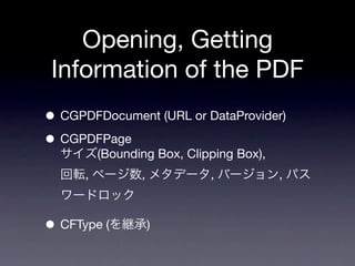 Opening, Getting
 Information of the PDF
• CGPDFDocument (URL or DataProvider)
• CGPDFPage
  サイズ(Bounding Box, Clipping Bo...