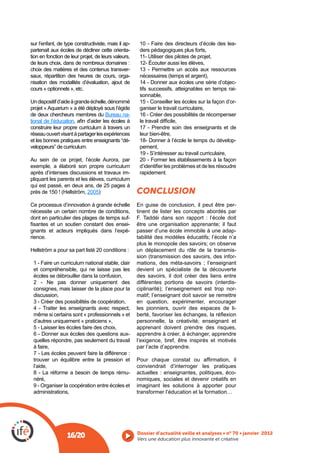 sur l’enfant, de type constructiviste, mais il ap-    10 - Faire des directeurs d’école des lea-
partenait aux écoles de décliner cette orienta-       ders pédagogiques plus forts,
tion en fonction de leur projet, de leurs valeurs,    11- Utiliser des pilotes de projet,
de leurs choix, dans de nombreux domaines :           12- Écouter aussi les élèves,
choix des matières et des contenus transver-          13 - Permettre un accès aux ressources
saux, répartition des heures de cours, orga-
nisation des modalités d’évaluation, ajout de         14 - Donner aux écoles une série d’objec-
cours « optionnels », etc.                            tifs successifs, atteignables en temps rai-
                                                      sonnable,
Un dispositif d’aide à grande échelle, dénommé        15 - Conseiller les écoles sur la façon d’or-
projet « Aquarium » a été déployé sous l’égide        ganiser le travail curriculaire,
de deux chercheurs membres du Bureau na-              16 - Créer des possibilités de récompenser
tional de l’éducation
construire leur propre curriculum à travers un        17 - Prendre soin des enseignants et de
réseau ouvert visant à partager les expériences       leur bien-être,
et les bonnes pratiques entre enseignants “dé-        18- Donner à l’école le temps du dévelop-
veloppeurs” de curriculum.                            pement,

Au sein de ce projet, l’école Aurora, par             20 - Former les établissements à la façon
exemple, a élaboré son propre curriculum
après d’intenses discussions et travaux im-           rapidement.
pliquant les parents et les élèves, curriculum
qui est passé, en deux ans, de 25 pages à
                           2005)                     CONCLUSION
Ce processus d’innovation à grande échelle           En guise de conclusion, il peut être per-
nécessite un certain nombre de conditions,           tinent de lister les concepts abordés par
dont en particulier des plages de temps suf-
                                           -         être une organisation apprenante; il faut
gnants et acteurs impliqués dans l’expé-             passer d’une école immobile à une adap-
rience.                                              tabilité des modèles éducatifs; l’école n’a
                                                     plus le monopole des savoirs; on observe
                                                     un déplacement du rôle de la transmis-
                                                                                               -
 1 - Faire un curriculum national stable, clair      mations, des méta-savoirs ; l’enseignant
 et compréhensible, qui ne laisse pas les            devient un spécialiste de la découverte
 écoles se débrouiller dans la confusion,            des savoirs, il doit créer des liens entre
 2 - Ne pas donner uniquement des                                                              -
 consignes, mais laisser de la place pour la         ciplinarité); l’enseignement est trop nor-
 discussion,                                         matif; l’enseignant doit savoir se remettre
 3 - Créer des possibilités de coopération,          en question, expérimenter, encourager
                                                     les pionniers, ouvrir des espaces de li-
 même si certains sont « professionnels » et
 d’autres uniquement « praticiens »,                 personnelle, la créativité; enseignant et
 5 - Laisser les écoles faire des choix,             apprenant doivent prendre des risques,
 6 - Donner aux écoles des questions aux-            apprendre à créer, à échanger, apprendre
 quelles répondre, pas seulement du travail          l’exigence, bref, être inspirés et motivés
 à faire,                                            par l’acte d’apprendre.
 7 - Les écoles peuvent faire la différence :
 trouver un équilibre entre la pression et
 l’aide,                                             conviendrait d’interroger les pratiques
 8 - La réforme a besoin de temps rému-              actuelles : enseignantes, politiques, éco-
 néré,                                               nomiques, sociales et devenir créatifs en
 9 - Organiser la coopération entre écoles et        imaginant les solutions à apporter pour
 administrations,




                  16/20                              Vers une éducation plus innovante et créative
 