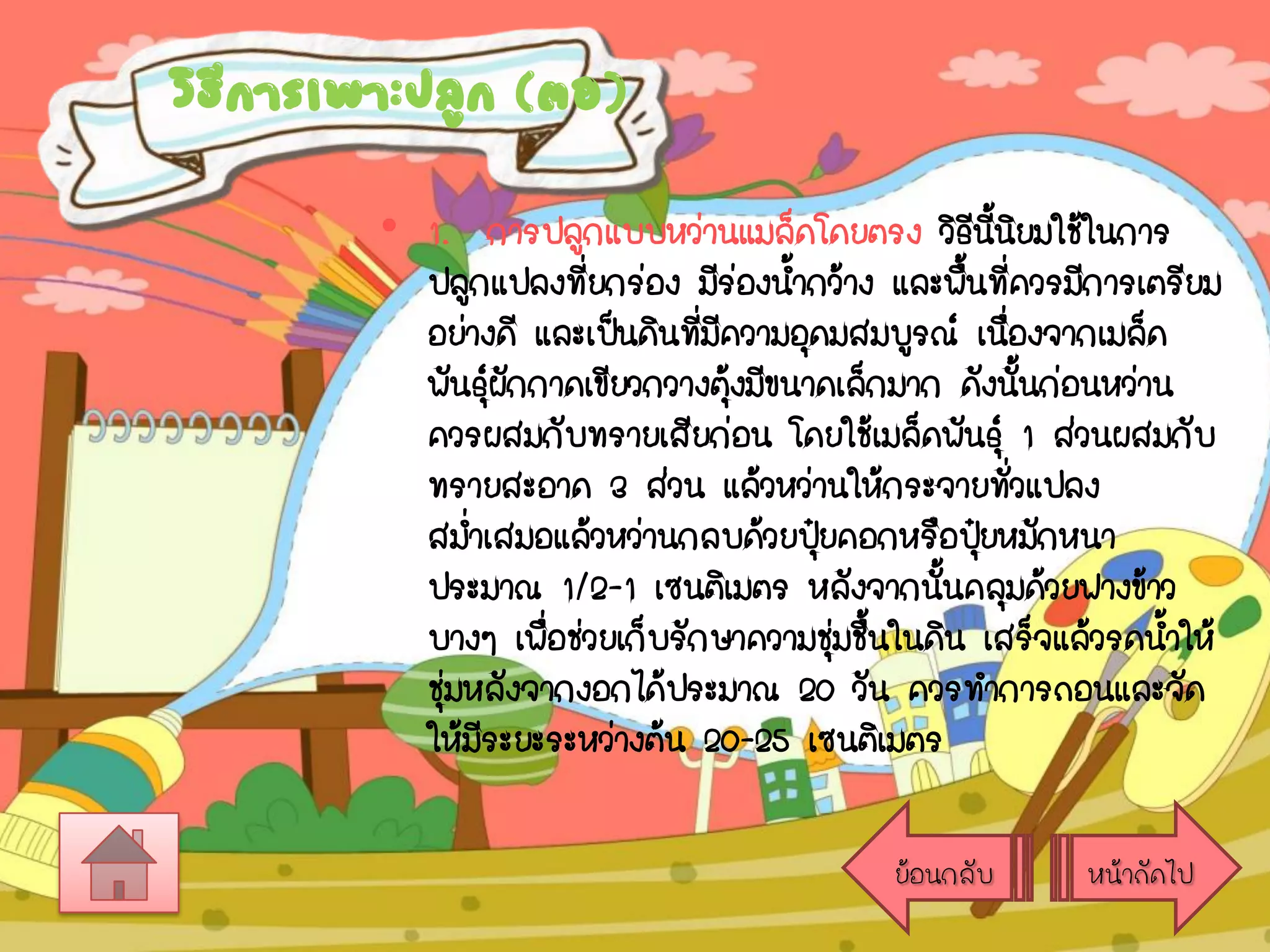 วิธการเพาะปลูก (ตอ)
ี
• 1. การปลูกแบบหว่านแมล็ดโดยตรง วิธนนยมใช้ในการ
ี ี้ ิ
ปลูกแปลงที่ยกร่อง มีรองน้ากว้าง และพืนที่ควรมีการเตรียม
่
้
อย่างดี และเป็นดินที่มความอุดมสมบูรณ์ เนืองจากเมล็ด
ี
่
พันธุผกกาดเขียวกวางตุ้งมีขนาดเล็กมาก ดังนั้นก่อนหว่าน
์ั
ควรผสมกับทรายเสียก่อน โดยใช้เมล็ดพันธุ์ 1 ส่วนผสมกับ
ทรายสะอาด 3 ส่วน แล้วหว่านให้กระจายทั่วแปลง
สม่าเสมอแล้วหว่านกลบด้วยปุ๋ยคอกหรือปุยหมักหนา
๋
ประมาณ 1/2-1 เซนติเมตร หลังจากนันคลุมด้วยฟางข้าว
้
บางๆ เพื่อช่วยเก็บรักษาความชุมชืนในดิน เสร็จแล้วรดน้าให้
่ ้
ชุ่มหลังจากงอกได้ประมาณ 20 วัน ควรทาการถอนและจัด
ให้มระยะระหว่างต้น 20-25 เซนติเมตร
ี
ย้อนกลับ

หน้าถัดไป

 
