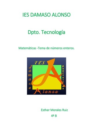 IES DAMASO ALONSO
Dpto. Tecnología
Matemáticas -Tema de números enteros.
Esther Morales Ruiz
4º B
 