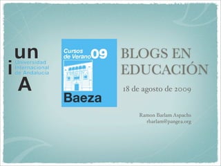 BLOGS EN
EDUCACIÓN
18 de agosto de 2009


    Ramon Barlam Aspachs
      rbarlam@pangea.org
 