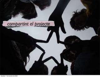 Un
           compartint el projecte




dissabte 17 de octubre de 2009
 