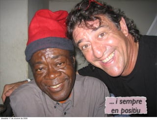 ... i sempre
                                  en positiu
dissabte 17 de octubre de 2009
 