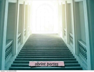 obrint portes
dissabte 17 de octubre de 2009
 