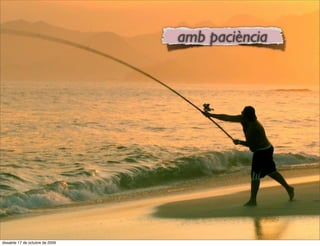 amb paciència




dissabte 17 de octubre de 2009
 