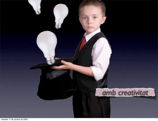 amb creativitat


dissabte 17 de octubre de 2009
 