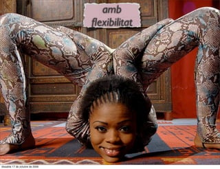 amb
                                 ﬂexibilitat




dissabte 17 de octubre de 2009
 