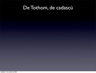 De Tothom, de cadascú




dissabte 17 de octubre de 2009
 