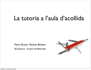 La tutoria a l’aula d’acollida


                           Flora Grané i Ramon Barlam
                           IES Quercus - St. Joan de Vilatorrada   Texto




dissabte 17 de octubre de 2009
 