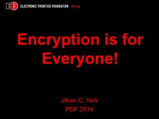 Encryption is for
Everyone!
Jillian C. York
PDF 2014
 