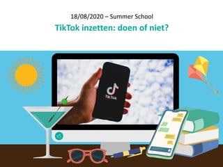 18/08/2020	–	Summer	School	
TikTok	inzetten:	doen	of	niet?
Sjabloon	aanpassen	in	Canva		
met	visual	voor	jouw	sessie
 