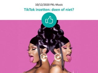 10/12/2020	PXL-Music	
TikTok	inzetten:	doen	of	niet?
 