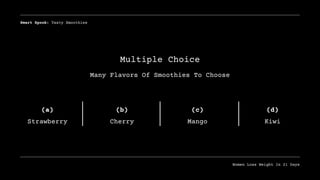 Multiple Choice
Many Flavors Of Smoothies To Choose
Smart Spook: Tasty Smoothies
Women Loss Weight In 21 Days
Strawberry Cherry Mango Kiwi
(a) (b) (c) (d)
 