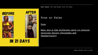 Smart Spook: 2021 New Weight Loss For Women
Women Weight Loss 21 Days
True
What Are A few Different ways to Control
Calories During Christmas and
Thanksgiving?
True or False
 