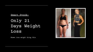 Smart Spook:
Only 21
Days Weight
Loss
Women loss weight doing this
 