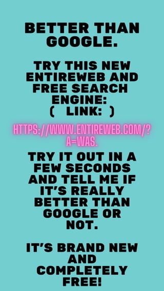 TRY THIS NEW
ENTIREWEB AND
FREE SEARCH
ENGINE:
( LINK: )






TRY IT OUT IN A
FEW SECONDS
AND TELL ME IF
IT'S REALLY
BETTER THAN
GOOGLE OR
NOT.


IT'S BRAND NEW
AND
COMPLETELY
FREE!
BETTER THAN
GOOGLE.
 