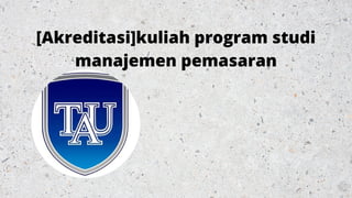 [Akreditasi]kuliah program studi
manajemen pemasaran
 