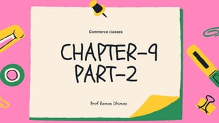 CHAPTER-9
PART-2
Prof Raman Dhiman
Commerce classes
 
