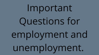Important
Questions for
employment and
unemployment.
 