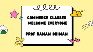 Commerce classes
Welcome Everyone


Prof Raman Dhiman


 