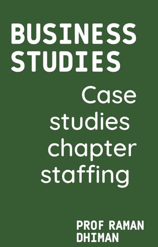 BUSINESS
STUDIES
PROF RAMAN
DHIMAN
Case
studies
chapter
staffing
 
