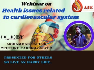 Health issues related
to cardiovascular system
Presented for others
so live an happy life..
Mohammad Safeer
❣️
Future cardiologist ❣️
(✷‿✷)By
Webinar on
 