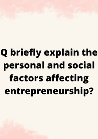 Q briefly explain the
personal and social
factors affecting
entrepreneurship?
 