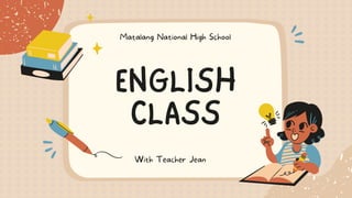 ENGLISH
CLASS
With Teacher Jean
Matalang National High School
 