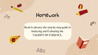 Homework
Read in advance the step-by-step guide in
Analyzing and Evaluating the
VALIDITY OF EVIDENCE.
 