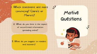 1. Which statement are more
convincing? Clara's or
Mario's?
2. What do you think is the impact
of unconfirmed information
...