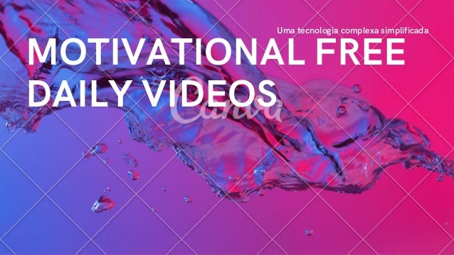 MOTIVATIONAL FREE
DAILY VIDEOS
Uma tecnologia complexa simplificada
 