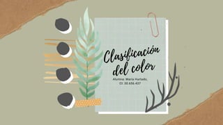 Clasificación
del color
Alumna: María Hurtado,
CI: 30.656.437
 