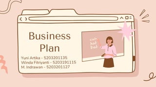 Business
Plan
Yuni Artika - 5203201135
Winda Fitriyanti - 5203191115
M. Indrawan - 5203201127
 
