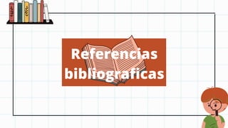 Referencias
bibliograficas
 