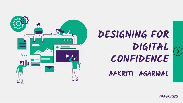 DESIGNING FOR
DIGITAL
CONFIDENCE
AAKRITI AGARWAL
@AakritiCX
 