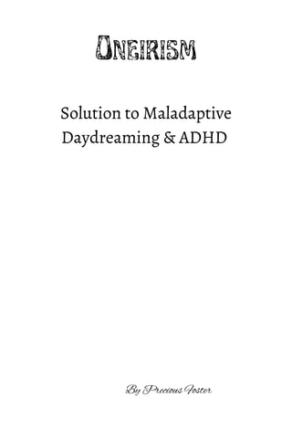 Oneirism
Solution to Maladaptive
Daydreaming & ADHD
By Precious Foster
 