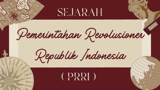 Pemerintahan Revolusioner
Republik Indonesia
( PRRI )
SEJARAH
 