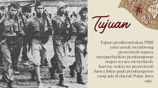 Tujuan pemberontakan PRRI
yaitu untuk mendorong
pemerintah supaya
memperhatikan pembangunan
negeri secara menyeluruh.
Karena, waktu itu pemerintah
hanya fokus pada pembangunan
yang ada di daerah Pulau Jawa
saja.
Tujuan
 
