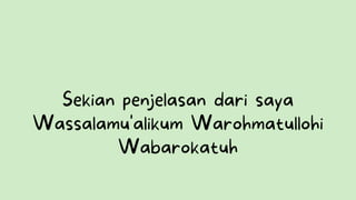Sekian penjelasan dari saya
Wassalamu'alikum Warohmatullohi
Wabarokatuh