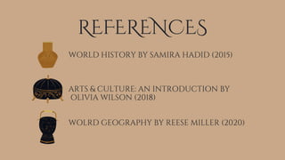 REFERENCES
WORLD HISTORY BY SAMIRA HADID (2015)
ARTS & CULTURE: AN INTRODUCTION BY
OLIVIA WILSON (2018)
WOLRD GEOGRAPHY BY REESE MILLER (2020)
 