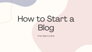 How to Start a
Blog
From Start to End
 