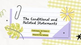 The Conditional and
Related Statements
Cadungog, Jet Claire U.
&
Maputol Rey tablada
 